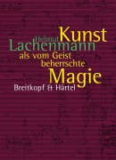 Cover-Bild zum Titel 'Kunst als vom Geist beherrschte Magie' von 'Helmut Lachenmann'