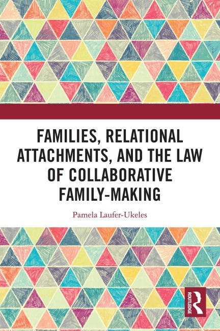 Families, Relational Attachments, and the Law of Collaborative Family-Making - Pamela Laufer-Ukeles