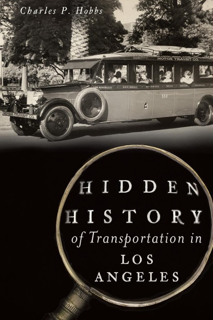 Hidden History of Transportation in Los Angeles - Charles P. Hobbs