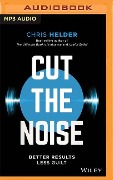 Cut the Noise: Better Results, Less Guilt - Chris Helder