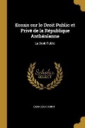 Essais sur le Droit Public et Privé de la République Anthénienne: Le Droit Public - Georges Perrot