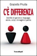 C'è differenza. Identità di genere e linguaggi: storie, corpi, immagini e parole - Graziella Priulla