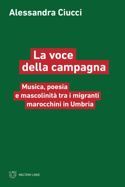 La voce della campagna. Musica, poesia e mascolinità tra i migranti marocchini in Umbria - Alessandra Ciucci