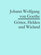 Cover-Bild zum Titel 'Götter, Helden und Wieland' von 'Johann Wolfgang von Goethe'