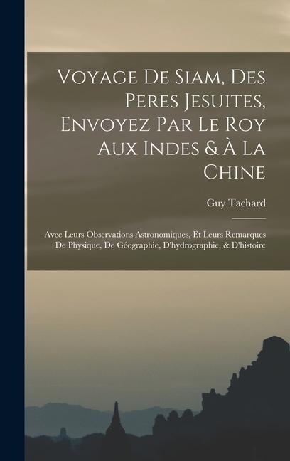 Voyage De Siam, Des Peres Jesuites, Envoyez Par Le Roy Aux Indes & À La Chine - Guy Tachard