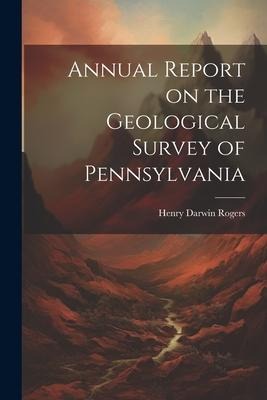 Annual Report on the Geological Survey of Pennsylvania - Henry Darwin Rogers