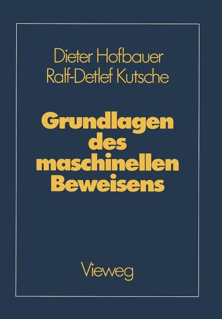 Grundlagen des maschinellen Beweisens - Dieter Hofbauer, Ralf-Detlef Kutsche
