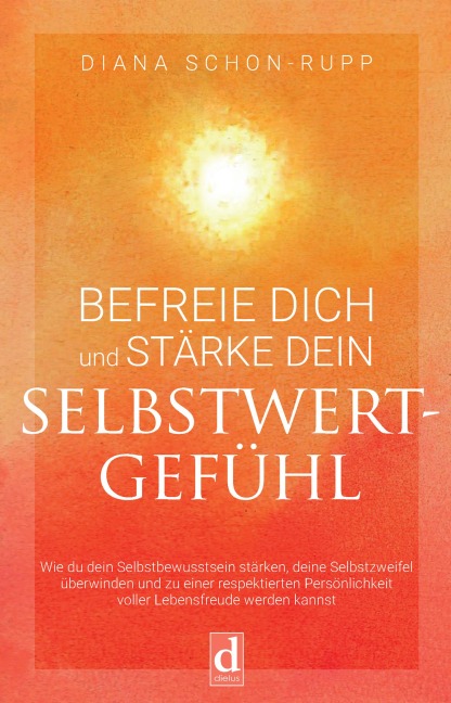 Befreie dich und stärke dein Selbstwertgefühl - Diana Schon-Rupp