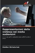 Rappresentazioni della violenza nei media audiovisivi - Günther Dichatschek