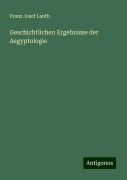 Geschichtlichen Ergebnisse der Aegyptologie - Franz Josef Lauth