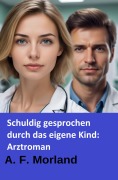 Cover-Bild zum Titel 'Schuldig gesprochen durch das eigene Kind: Arztroman' von 'A. F. Morland'