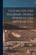 Cover-Bild zum Titel 'Geschichte Der Halbinsel Morea Während Des Mittelalters' von 'Jacob Philipp Fallmerayer'