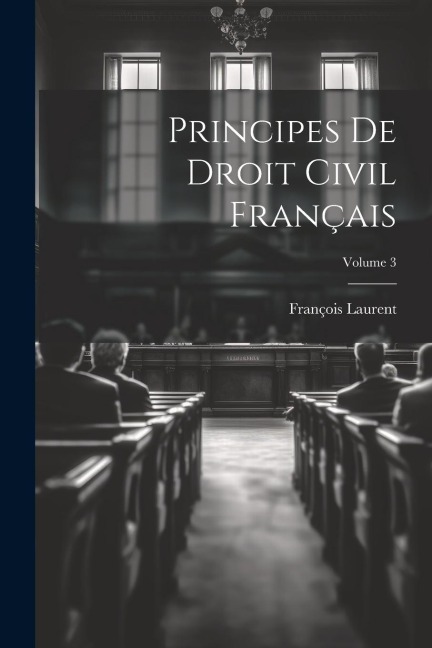 Principes De Droit Civil Français; Volume 3 - François Laurent