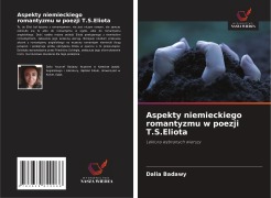 Cover-Bild zum Titel 'Aspekty niemieckiego romantyzmu w poezji T.S.Eliota' von 'Dalia Badawy'