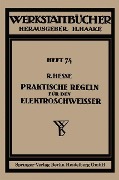 Praktische Regeln für den Elektroschweißer - Rudolf Hesse