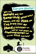 Cover-Bild zum Titel 'Wie wir damals auf dem Bauernhof geheiratet haben, und der Alois am Tag drauf fast den Hund erschossen hat, weil er was gegen die Stadtmenschen hat und das Glück überhaupt' von 'Kerstin Höckel'