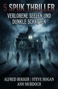 Cover-Bild zum Titel '5 Spuk Thriller: Verlorene Seelen und dunkle Schatten' von 'Alfred Bekker, Ann Murdoch, Steve Hogan'