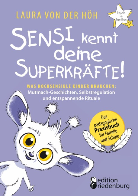 Sensi kennt deine Superkräfte! Was hochsensible Kinder brauchen: Mutmach-Geschichten, Selbstregulation und entspannende Rituale - Laura von der Höh