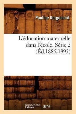 L'Éducation Maternelle Dans l'École. Série 2 (Éd.1886-1895) - Pauline Kergomard