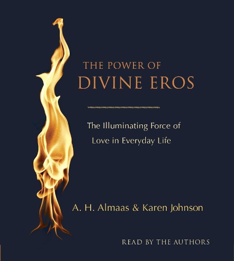 The Power of Divine Eros: The Illuminating Force of Love in Everyday Life - A. H. Almaas, Karen Johnson