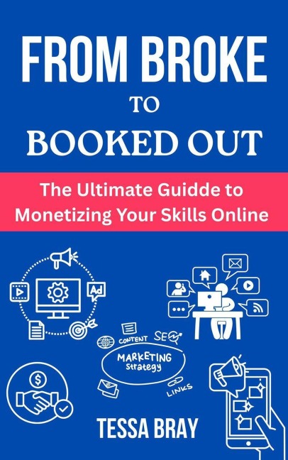 From Broke to Booked Out: The Ultimate Guide to Monetizing YourSkillsOnline - Tessa Bray
