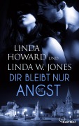 Cover-Bild zum Titel 'Dir bleibt nur die Angst' von 'Linda Howard, Linda W. Jones'