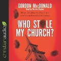 Who Stole My Church?: What to Do When the Church You Love Tries to Enter the 21st Century - Gordon Macdonald