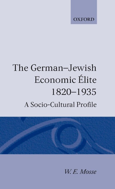 The German-Jewish Economic Élite 1820-1935 - W E Mosse