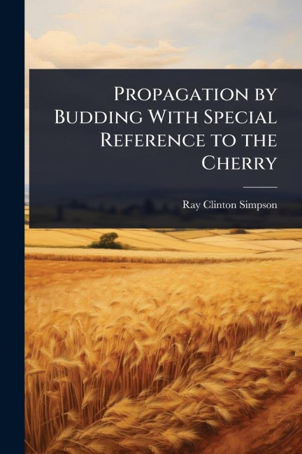 Propagation by Budding With Special Reference to the Cherry - Ray Clinton Simpson