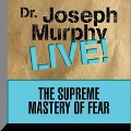 The Supreme Mastery of Fear Lib/E: Dr. Joseph Murphy Live! - Joseph Murphy