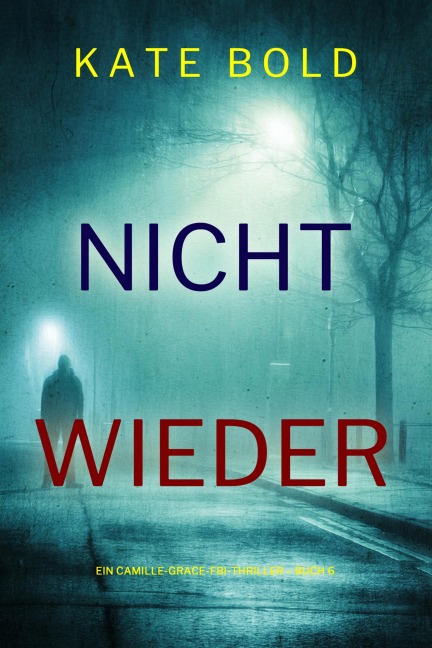 Nicht wieder (Ein Camille-Grace-FBI-Thriller - Buch 6) - Kate Bold