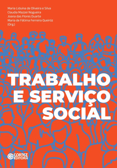 Trabalho e Serviço Social - Maria Liduína de Oliveira e Silva, Claudia Mazzei Nogueira, Joana das Flores Duarte, Maria de Fátima Ferreira Queiróz