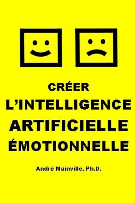 Créer l'Intelligence Artificielle Émotionnelle - André Mainville