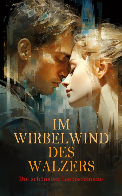 Im Wirbelwind des Walzers: Die schönsten Liebesromane - Jane Austen, Sophie Von La Roche, Walter Scott, Nataly Von Eschstruth, Elisabeth Bürstenbinder