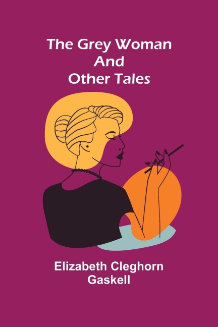 The Grey Woman and other Tales - Elizabeth Cleghorn Gaskell