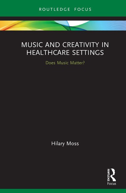 Music and Creativity in Healthcare Settings - Hilary Moss