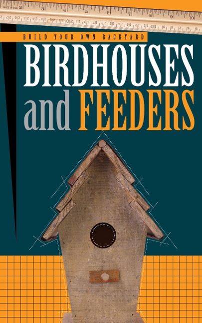 Build Your Own Backyard Birdhouses and Feeders - Editors of Cool Springs Press