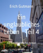 Cover-Bild zum Titel 'Ein unglaubliches Leben Teil 4' von 'Erich Gutmann'