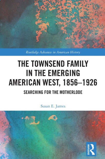 The Townsend Family in the Emerging American West, 1856-1926 - Susan E. James