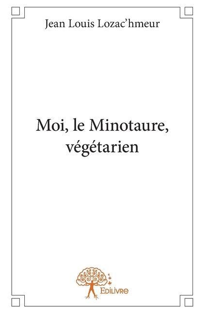 Moi, le Minotaure, végétarien - Jean-Louis Lozachmeur