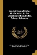 Landwirthschaftliches Wochenblatt Für Das Grossherzogthum Baden, Zehnter Jahrgang. - Landwirthschaftlicher Verein Im G Baden