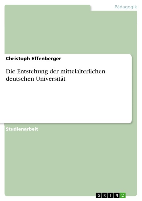 Die Entstehung der mittelalterlichen deutschen Universität - Christoph Effenberger
