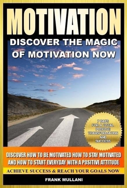 Motivation - Discover the Magic of Motivation Now - Frank Mullani
