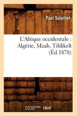 L'Afrique Occidentale: Algérie, Mzab, Tildikelt (Éd.1878) - Paul Soleillet