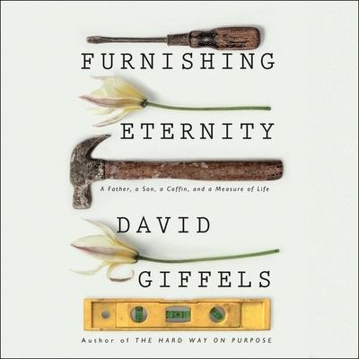 Furnishing Eternity Lib/E: A Father, a Son, a Coffin, and a Measure of Life - David Giffels