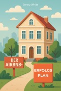 Cover-Bild zum Titel 'Der Airbnb-Erfolgsplan: Ihr Weg zur profitablen Ferienvermietung' von 'Benny White'