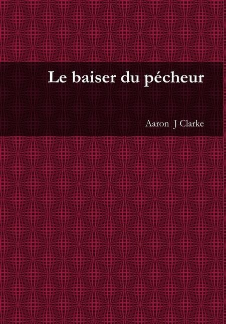 Le baiser du pécheur - Aaron J Clarke