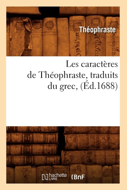 Les Caractères de Théophraste, Traduits Du Grec, (Éd.1688) - Théophraste