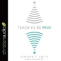 Teach Us to Pray - Gordon T. Smith