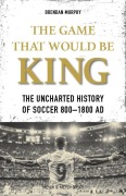 Cover-Bild zum Titel 'The Game That Would be King' von 'Brendan Murphy'